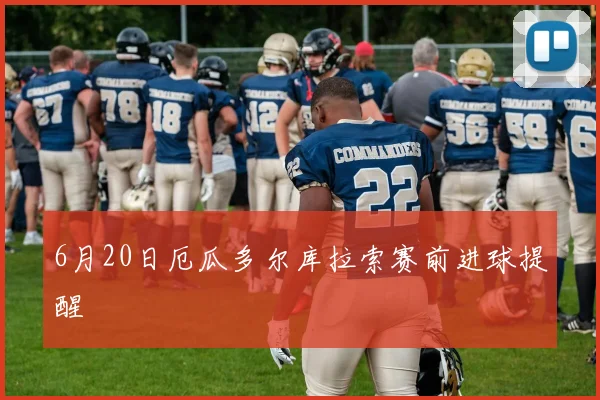6月20日厄瓜多尔库拉索赛前进球提醒