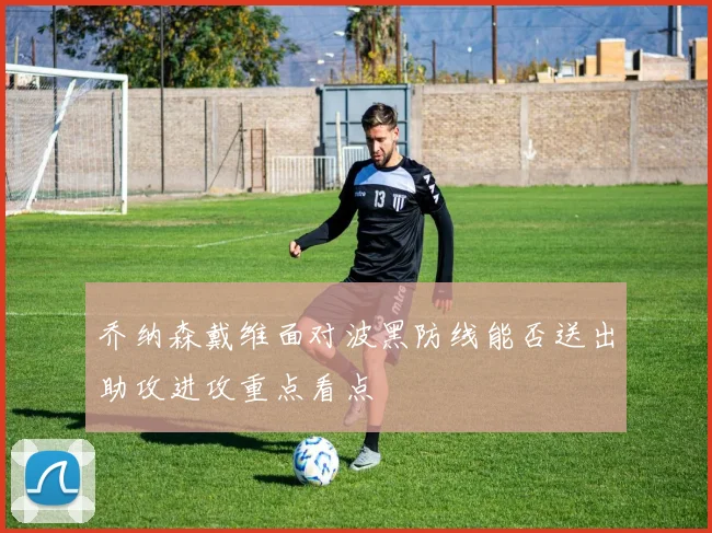乔纳森戴维面对波黑防线能否送出助攻进攻重点看点