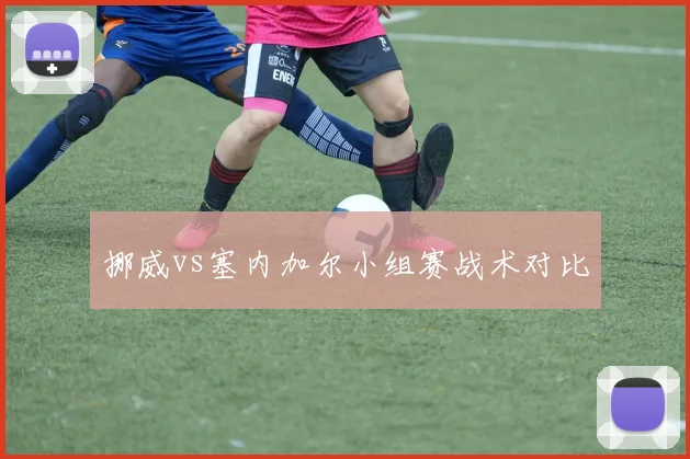 挪威vs塞内加尔小组赛战术对比